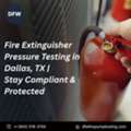 Fire Extinguisher Pressure Testing In Dallas, TX | Stay Compliant & Protected