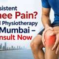Persistent Knee Pain? Find Physiotherapy In Mumbai &ndash; Consult Now