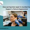 How Earlobe Repair Can Help Restore A Natural Appearance
