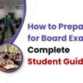 How To Prepare For Board Exams: Complete Student Guide