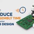 How To Reduce Assembly Time With Better PCB Design