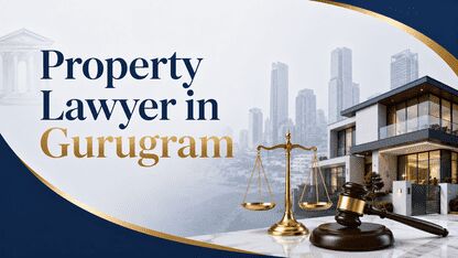 Ghaziabad, Legal, Do You Need A Property Lawyer In Gurugram For Property Disputes?