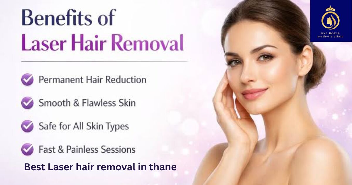 Thane, Fashion & Design, Best Laser Hair Removal In Thane &ndash; DNA Royal For Smooth, Hair-Free Skin.