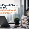 What's Payroll Chaos Costing You Without Online Payroll Software Canada?