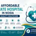 Top Affordable Private Hospital In Noida For Quality Healthcare