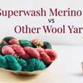 Superwash Merino Wool Vs Other Wool Yarn: The Complete Comparison