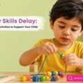 Fine Motor Skills Delay: Signs, Milestones And Helpful Activities
