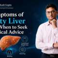 Know About Symptoms Of Fatty Liver From Dr. Kash Gupta