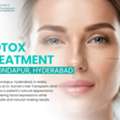 How To Choose The Right Botox Treatment In Kondapur For Your Skin
