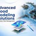 Advanced Flood Modeling Solutions For Better Risk Management