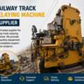 Railway Track Relaying Machine Supplier For Rail Infrastructure