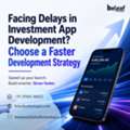 Facing Delays In Investment App Development? Choose A Faster Development Strategy