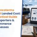 How Incoterms Affect Landed Cost: Guide For Importers