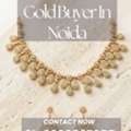 Are You Searching For A Reliable Gold Buyer In Noida?