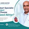 How To Choose The Best Heart Specialist In Kanpur? Dr Saeed Akhtar