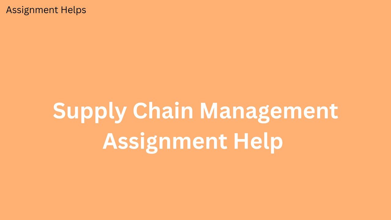 London, Education, Unlock A+ Grades With Expert Supply Chain Management Assignment Help