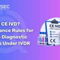 What Is CE IVD? Compliance Rules For In Vitro Diagnostic Devices Under IVDR