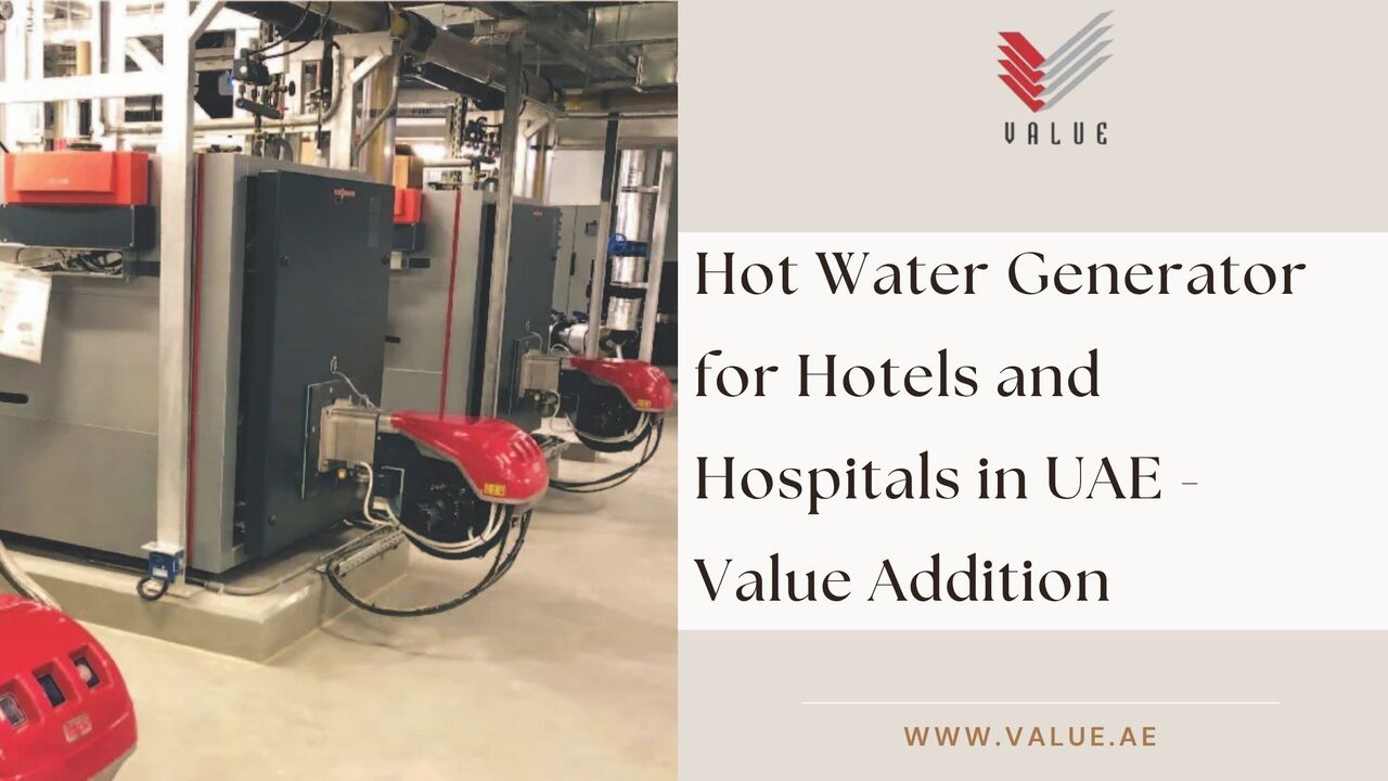 Dubai, Heavy Equipment, Hot Water Generator For Hotels And Hospitals In UAE - Value Addition