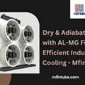 Dry & Adiabatic Cooler With AL-MG Fin Option: Efficient Industrial Cooling - Mfintube