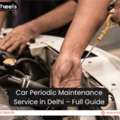 Car Periodic Maintenance Service In Delhi &mdash; Full Guide