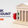 How To Open A UAE Free Zone Company Bank Account