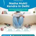 Trusted Nasha Mukti Kendra In Delhi - Call 24/7