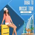 Dubai To Muscat Tour For An Unforgettable Journey