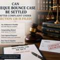 Can Cheque Bounce Case Be Settled After Complaint Under Section 138 Is Filed?