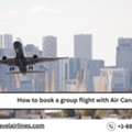 How To Book A Group Flight With Air Canada?