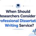 When Should Researchers Consider A Professional Dissertation Writing Service?