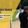 Best Heated Vest For Golf | Stay Warm & Swing Freely