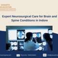 Expert Neurosurgical Care For Brain And Spine Conditions In Indore