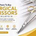 Where To Buy Surgical Scissors Malaysia: A Complete Guide To Choosing High-Quality Surgica