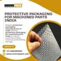 Protective Packaging Manufacturers In India | Machined Parts
