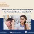 When Should You See A Neurosurgeon For Persistent Back Or Neck Pain?