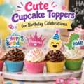 Cute Cupcake Toppers For Birthday Celebrations