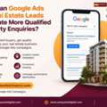How Can Google Ads For Real Estate Leads Generate More Qualified Property Enquiries?