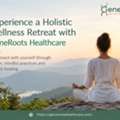 Experience A Holistic Wellness Retreat With GeneRoots Healthcare