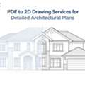 PDF To 2D Drawing Services For Detailed Architectural Plans