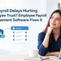 Are Payroll Delays Hurting Employee Trust? Employee Payroll Management Software Fixes It