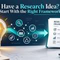 Have A Research Idea? Start With The Right Framework