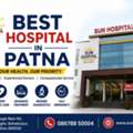 Sun Hospital &ndash; Best Hospital In Patna For Patient-Centered Care
