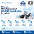 How Can Manufacturers Get BIS CRS Registration In India?