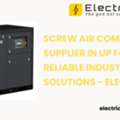 Screw Air Compressor Supplier In UP For Reliable Industrial Air Solutions - Electrica
