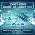 Looking To Migrate Microsoft 365 Tenants In 2026