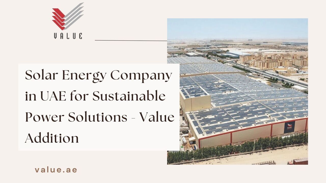 Dubai, Heavy Equipment, Solar Energy Company In UAE For Sustainable Power Solutions - Value Addition