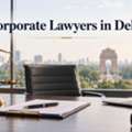 When To Hire Corporate Lawyers In Delhi For Your Business?