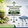 S Venous Leakage Treatment In Ayurveda More Effective Than Medication?