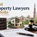 How Can You Choose The Best Property Lawyers In Delhi?