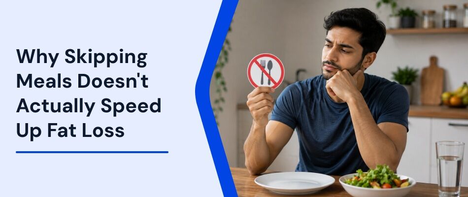 Mumbai, General, Why Skipping Meals Doesnt Actually Speed Up Fat Loss